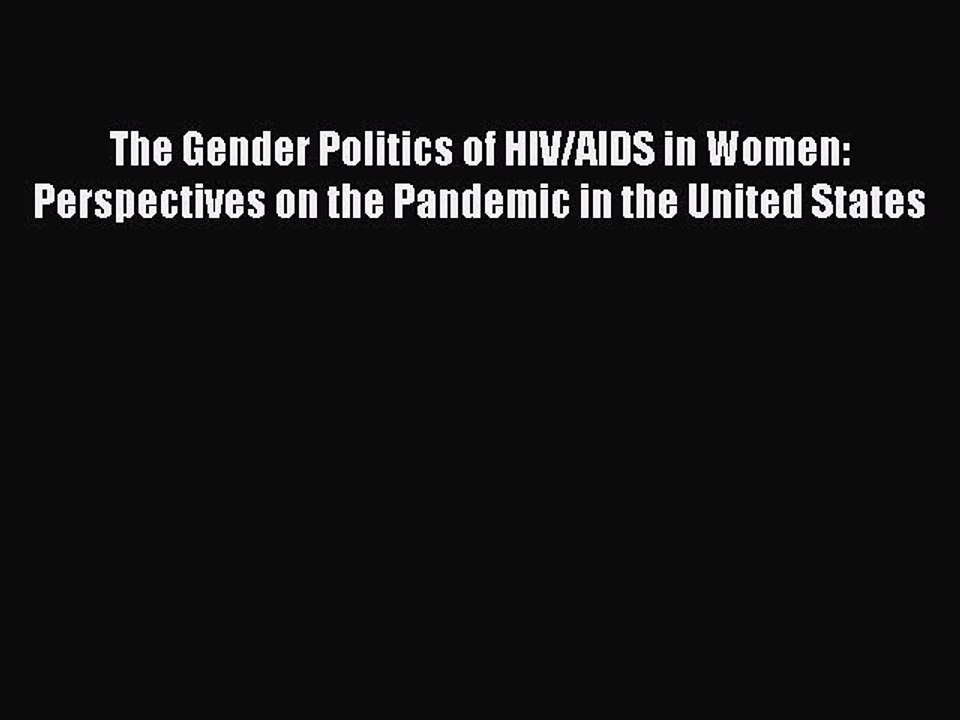 Read Books The Gender Politics of HIV/AIDS in Women: Perspectives on the Pandemic in the United