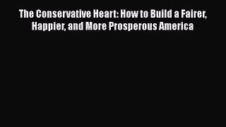 Download Books The Conservative Heart: How to Build a Fairer Happier and More Prosperous America