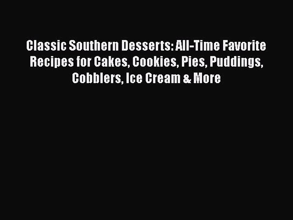 Read Books Classic Southern Desserts: All-Time Favorite Recipes for Cakes Cookies Pies Puddings