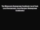 Read Books The Minnesota Homegrown Cookbook: Local Food Local Restaurants Local Recipes (Homegrown