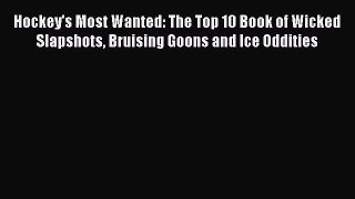 Read Hockey's Most Wanted: The Top 10 Book of Wicked Slapshots Bruising Goons and Ice Oddities