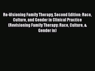 Read Books Re-Visioning Family Therapy Second Edition: Race Culture and Gender in Clinical