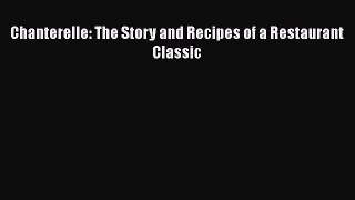 Read Books Chanterelle: The Story and Recipes of a Restaurant Classic E-Book Free
