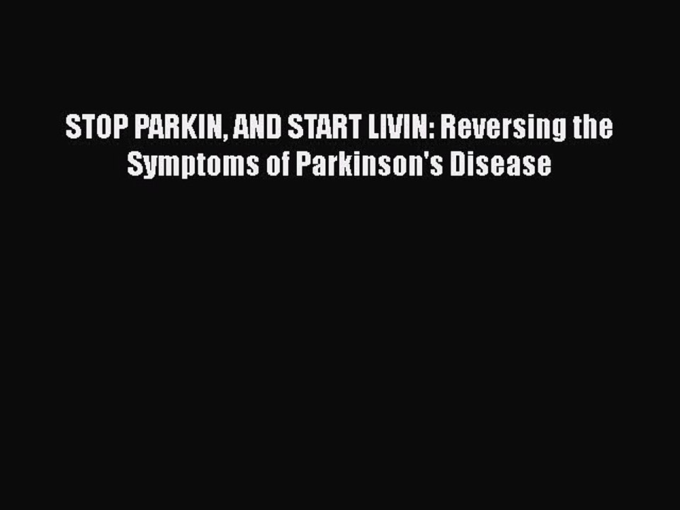 Read Books STOP PARKIN AND START LIVIN: Reversing the Symptoms of Parkinson's Disease PDF Free