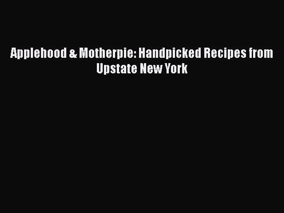 Download Books Applehood & Motherpie: Handpicked Recipes from Upstate New York PDF Free