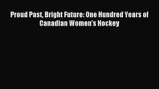 Read Proud Past Bright Future: One Hundred Years of Canadian Women's Hockey E-Book Free