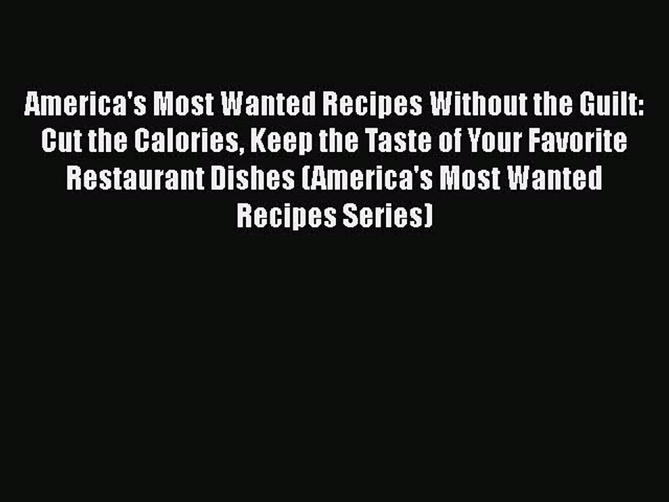 Read Books America's Most Wanted Recipes Without the Guilt: Cut the Calories Keep the Taste