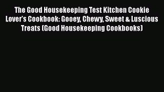 Read Books The Good Housekeeping Test Kitchen Cookie Lover's Cookbook: Gooey Chewy Sweet &