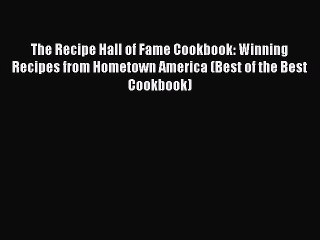 Read Books The Recipe Hall of Fame Cookbook: Winning Recipes from Hometown America (Best of