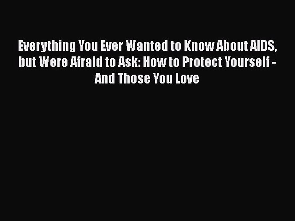 Read Books Everything You Ever Wanted to Know About AIDS but Were Afraid to Ask: How to Protect
