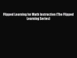 Read Book Flipped Learning for Math Instruction (The Flipped Learning Series) PDF Free