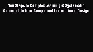 Read Book Ten Steps to Complex Learning: A Systematic Approach to Four-Component Instructional