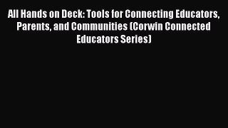 Read Book All Hands on Deck: Tools for Connecting Educators Parents and Communities (Corwin