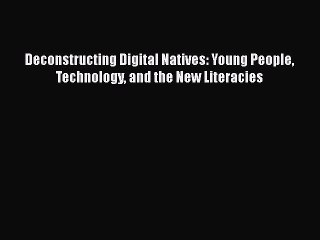 Read Book Deconstructing Digital Natives: Young People Technology and the New Literacies E-Book