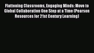 Read Book Flattening Classrooms Engaging Minds: Move to Global Collaboration One Step at a