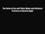 Read The Union of Isis and Thoth: Magic and Initiatory Practices of Ancient Egypt PDF Free