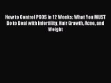Download How to Control PCOS in 12 Weeks: What You MUST Do to Deal with Infertility Hair Growth