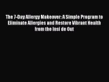 Read Books The 7-Day Allergy Makeover: A Simple Program to Eliminate Allergies and Restore
