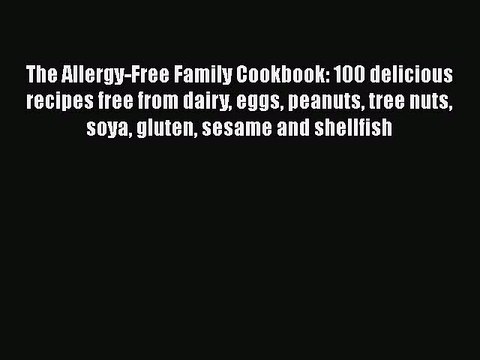 Read Books The Allergy-Free Family Cookbook: 100 delicious recipes free from dairy eggs peanuts