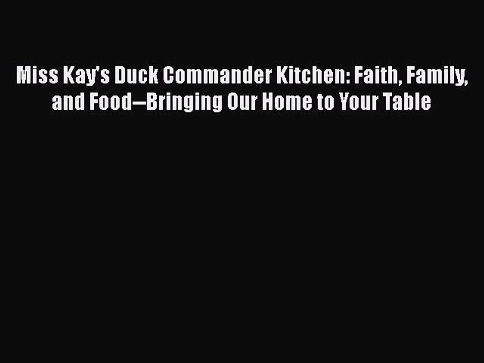 Read Books Miss Kay's Duck Commander Kitchen: Faith Family and Food--Bringing Our Home to Your