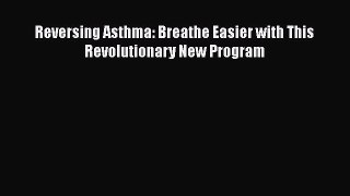 Download Books Reversing Asthma: Breathe Easier with This Revolutionary New Program Ebook PDF