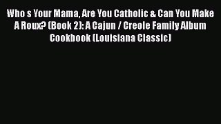 Read Books Who s Your Mama Are You Catholic & Can You Make A Roux? (Book 2): A Cajun / Creole