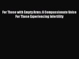 Read For Those with Empty Arms: A Compassionate Voice For Those Experiencing Infertility Ebook