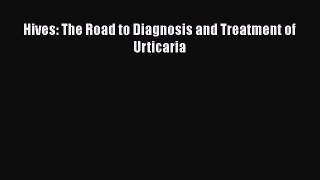 Read Books Hives: The Road to Diagnosis and Treatment of Urticaria E-Book Free
