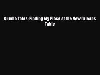 Read Books Gumbo Tales: Finding My Place at the New Orleans Table E-Book Free