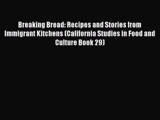 [PDF] Breaking Bread: Recipes and Stories from Immigrant Kitchens (California Studies in Food