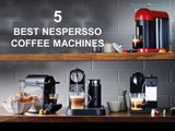 5 Best Nespresso Coffee Machines