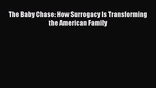 Download The Baby Chase: How Surrogacy Is Transforming the American Family PDF Free
