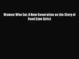 [PDF] Women Who Eat: A New Generation on the Glory of Food (Live Girls) Read Full Ebook
