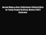 Download Ancient Maya & Aztec Civilizations (Cultural Atlas for Young People) by Wood Marion