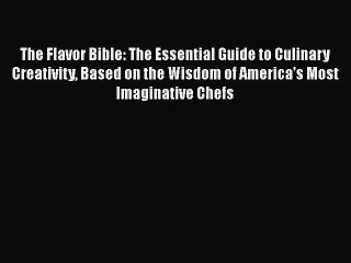 Read Books The Flavor Bible: The Essential Guide to Culinary Creativity Based on the Wisdom