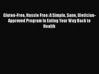 Read Books Gluten-Free Hassle Free: A Simple Sane Dietician-Approved Program In Eating Your