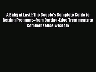 Read A Baby at Last!: The Couple's Complete Guide to Getting Pregnant--from Cutting-Edge Treatments