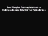 Read Books Food Allergies: The Complete Guide to Understanding and Relieving Your Food Allergies