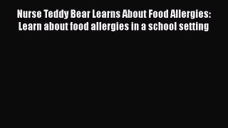 Read Books Nurse Teddy Bear Learns About Food Allergies: Learn about food allergies in a school