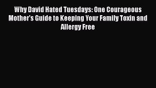 Read Books Why David Hated Tuesdays: One Courageous Mother's Guide to Keeping Your Family Toxin