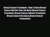 Read Breast Cancer Treatment - How To Beat Breast Cancer And Get Your Life Back (Breast Cancer
