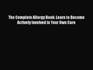 Read Books The Complete Allergy Book: Learn to Become Actively Involved in Your Own Care ebook