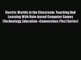 Read Book Electric Worlds in the Classroom: Teaching And Learning With Role-based Computer