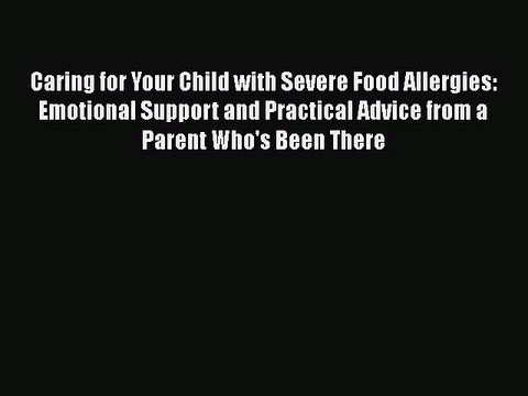 Read Books Caring for Your Child with Severe Food Allergies: Emotional Support and Practical