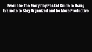 Read Book Evernote: The Every Day Pocket Guide to Using Evernote to Stay Organized and be More