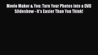 Read Book Movie Maker & You: Turn Your Photos into a DVD Slideshow - It's Easier Than You Think!