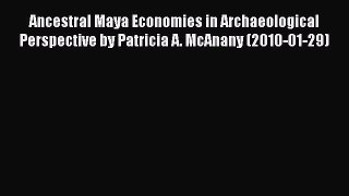 Download Ancestral Maya Economies in Archaeological Perspective by Patricia A. McAnany (2010-01-29)