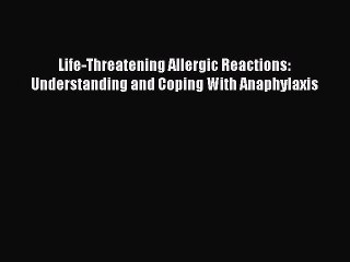 Download Books Life-Threatening Allergic Reactions: Understanding and Coping With Anaphylaxis