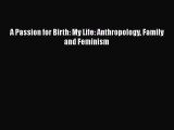 Read A Passion for Birth: My Life: Anthropology Family and Feminism ebook textbooks