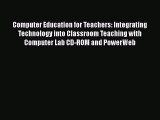 Read Book Computer Education for Teachers: Integrating Technology into Classroom Teaching with